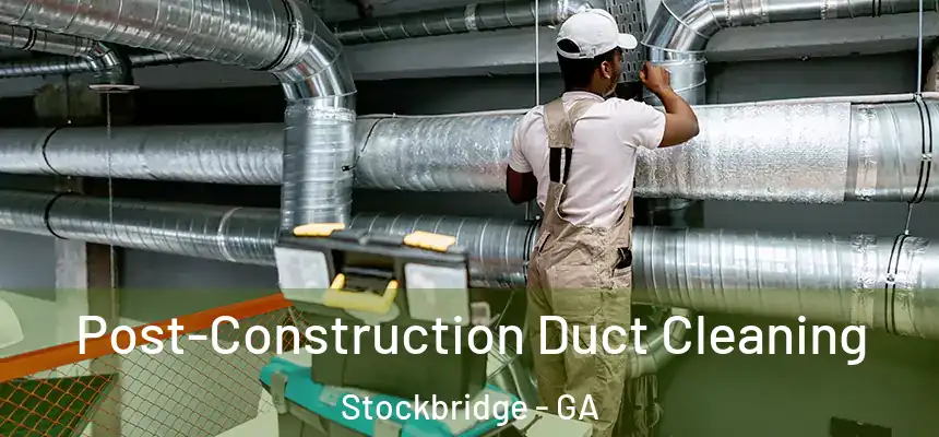  Post-Construction Duct Cleaning Stockbridge - GA
